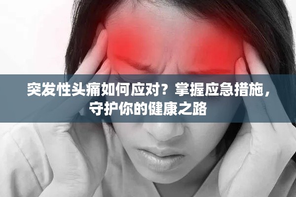突發(fā)性頭痛如何應(yīng)對？掌握應(yīng)急措施，守護你的健康之路