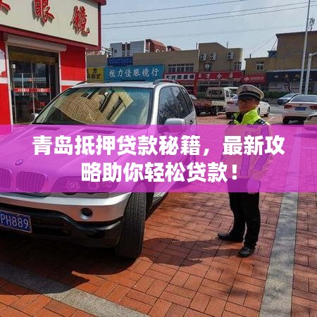 青島抵押貸款秘籍，最新攻略助你輕松貸款！