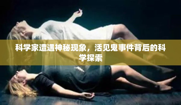 科學(xué)家遭遇神秘現(xiàn)象，活見(jiàn)鬼事件背后的科學(xué)探索