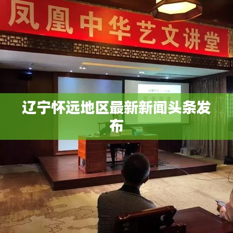 遼寧懷遠地區(qū)最新新聞頭條發(fā)布