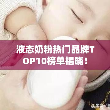 液態(tài)奶粉熱門(mén)品牌TOP10榜單揭曉！