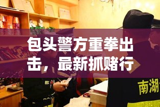 包頭警方重拳出擊，最新抓賭行動新聞報(bào)道