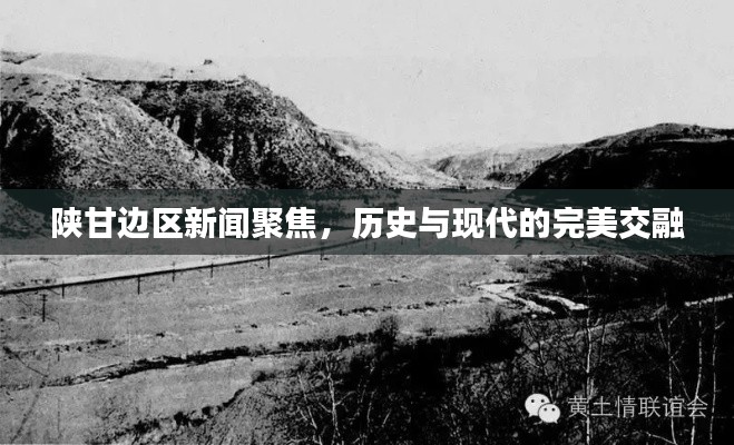 陜甘邊區(qū)新聞聚焦，歷史與現(xiàn)代的完美交融
