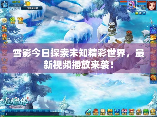 雪影今日探索未知精彩世界，最新視頻播放來襲！