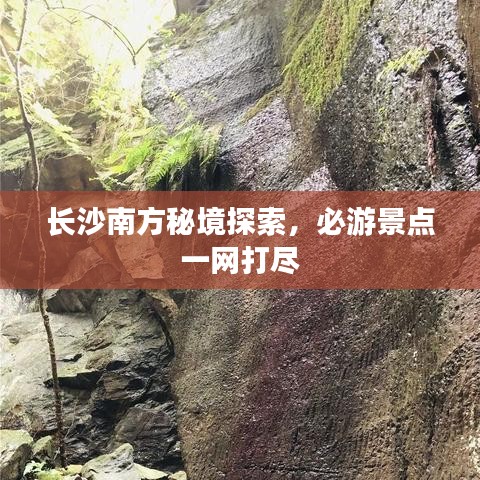 長沙南方秘境探索，必游景點一網(wǎng)打盡