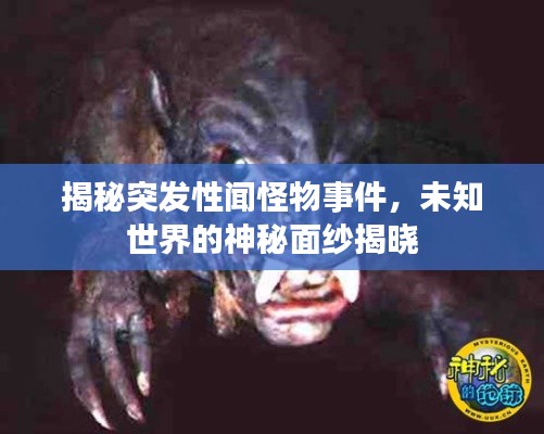 揭秘突發(fā)性聞怪物事件，未知世界的神秘面紗揭曉