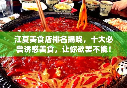 江夏美食店排名揭曉，十大必嘗誘惑美食，讓你欲罷不能！