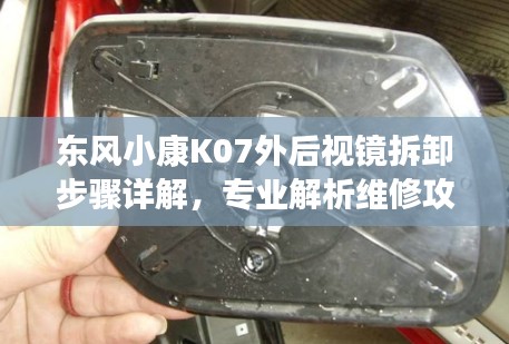 東風小康K07外后視鏡拆卸步驟詳解，專業(yè)解析維修攻略