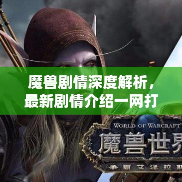 魔獸劇情深度解析，最新劇情介紹一網(wǎng)打盡