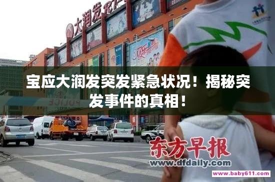 寶應(yīng)大潤(rùn)發(fā)突發(fā)緊急狀況！揭秘突發(fā)事件的真相！