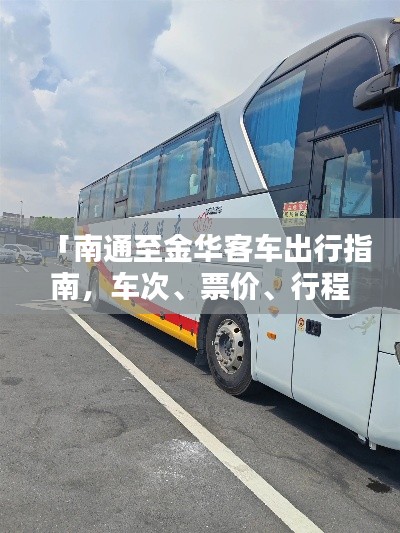 「南通至金華客車出行指南，車次、票價、行程時間一網(wǎng)打盡」