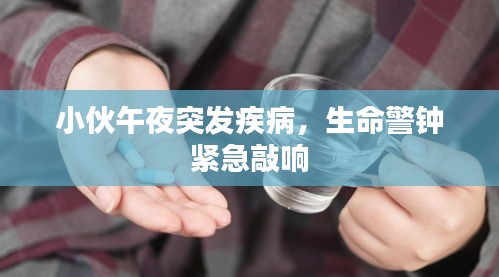 小伙午夜突發(fā)疾病，生命警鐘緊急敲響