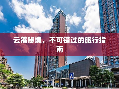 云落秘境，不可錯過的旅行指南