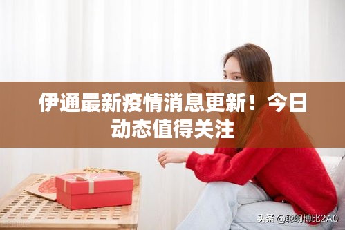 伊通最新疫情消息更新！今日動態(tài)值得關注
