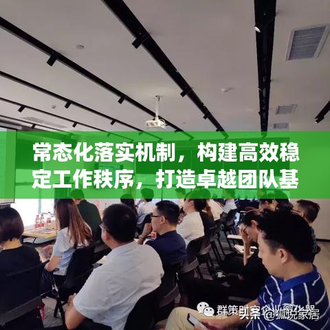 常態(tài)化落實(shí)機(jī)制，構(gòu)建高效穩(wěn)定工作秩序，打造卓越團(tuán)隊(duì)基石