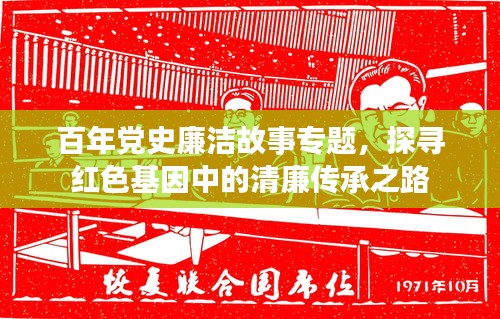 百年黨史廉潔故事專題，探尋紅色基因中的清廉傳承之路