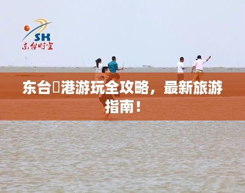 東臺(tái)弶港游玩全攻略，最新旅游指南！