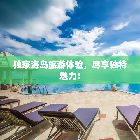 獨(dú)家海島旅游體驗(yàn)，盡享獨(dú)特魅力！