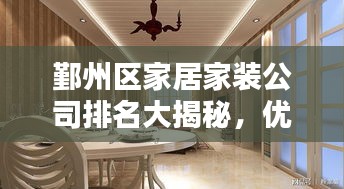鄞州區(qū)家居家裝公司排名大揭秘，優(yōu)質家裝，從這里開始！
