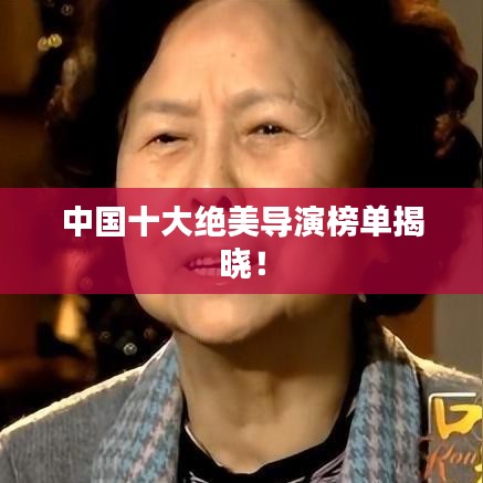中國十大絕美導演榜單揭曉！