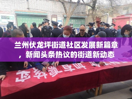 蘭州伏龍坪街道社區(qū)發(fā)展新篇章，新聞頭條熱議的街道新動態(tài)