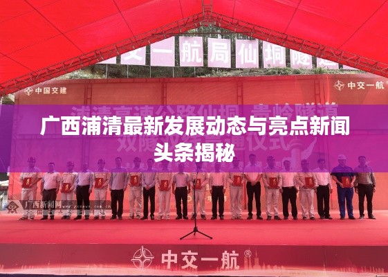 廣西浦清最新發(fā)展動態(tài)與亮點新聞頭條揭秘