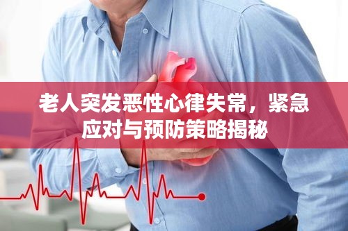 老人突發(fā)惡性心律失常，緊急應(yīng)對與預(yù)防策略揭秘