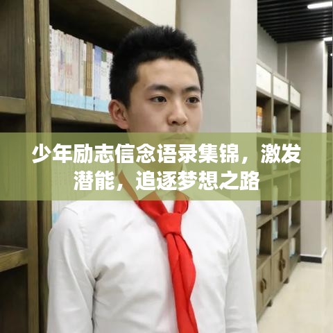 少年勵(lì)志信念語(yǔ)錄集錦，激發(fā)潛能，追逐夢(mèng)想之路