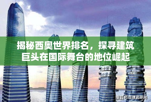 揭秘西奧世界排名，探尋建筑巨頭在國(guó)際舞臺(tái)的地位崛起