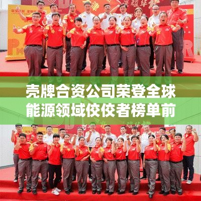 殼牌合資公司榮登全球能源領(lǐng)域佼佼者榜單前列