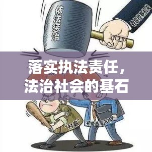 落實執(zhí)法責(zé)任，法治社會的基石與推動力