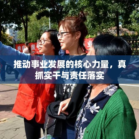 推動(dòng)事業(yè)發(fā)展的核心力量，真抓實(shí)干與責(zé)任落實(shí)