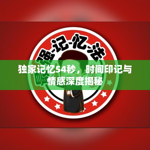 獨家記憶54秒，時間印記與情感深度揭秘