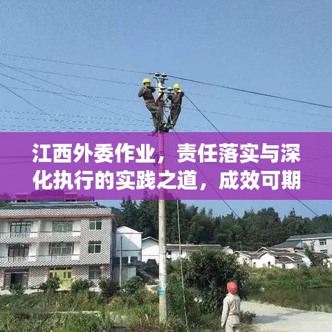 江西外委作業(yè)，責(zé)任落實(shí)與深化執(zhí)行的實(shí)踐之道，成效可期