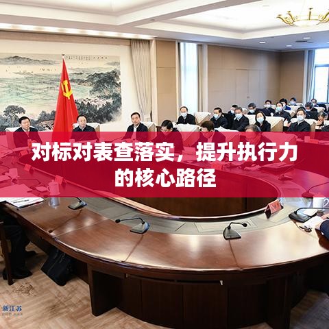 對(duì)標(biāo)對(duì)表查落實(shí)，提升執(zhí)行力的核心路徑