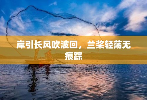 岸引長風吹波回，蘭槳輕蕩無痕蹤