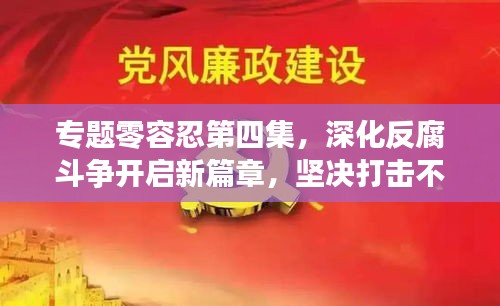 專題零容忍第四集，深化反腐斗爭開啟新篇章，堅決打擊不手軟！